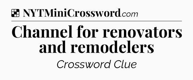 Solution: Channel for renovators and remodelers - NYT Crossword