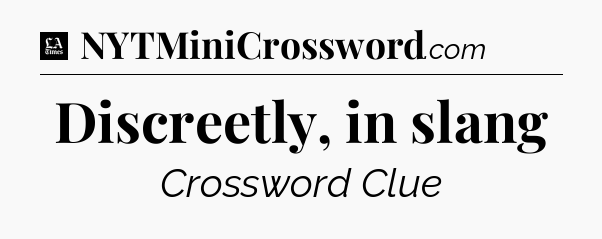 Discreetly, in slang - LA Times Crossword