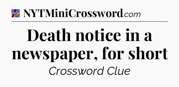 Death notice in a newspaper, for short Crossword Clue