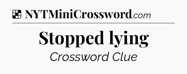 Solution: Stopped lying - NYT Crossword