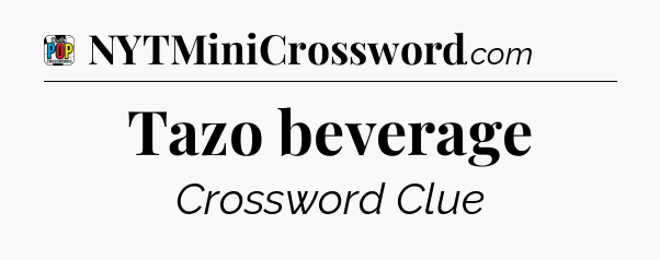 Tazo beverage Crossword Clue