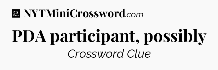 PDA participant, possibly - LA Times Crossword