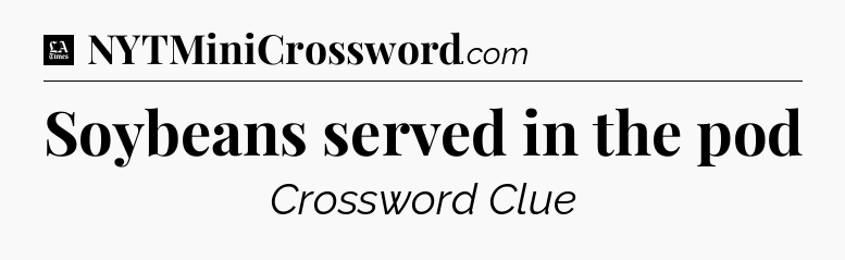 Soybeans served in the pod - LA Times Crossword