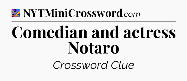 Comedian and actress Notaro Crossword Clue