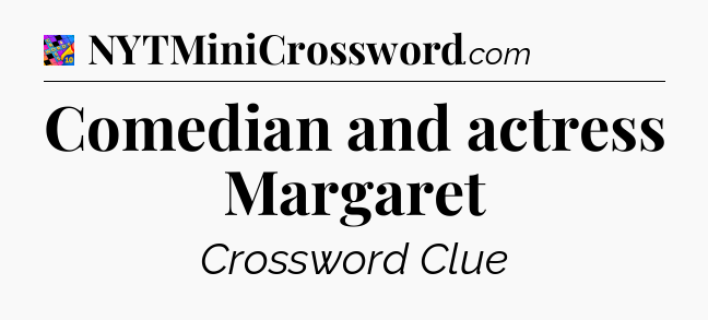 Comedian and actress Margaret Crossword Clue