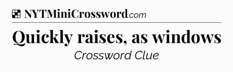 Solution: Quickly raises, as windows - NYT Crossword