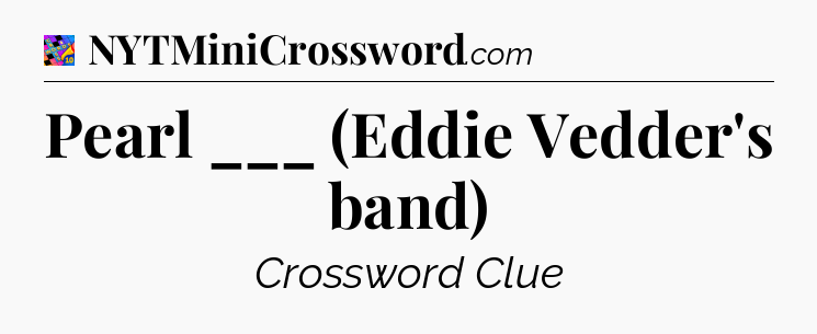 Pearl ___ (Eddie Vedder's band) Crossword Clue