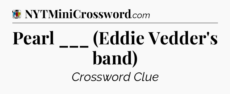 Pearl ___ (Eddie Vedder's band) Crossword Clue