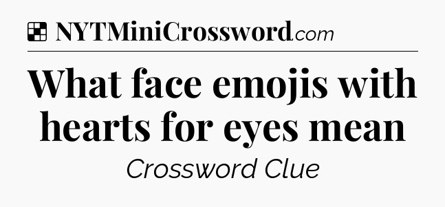Solution: What face emojis with hearts for eyes mean - NYT Crossword