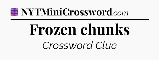 Frozen chunks - Thomas Joseph Crossword