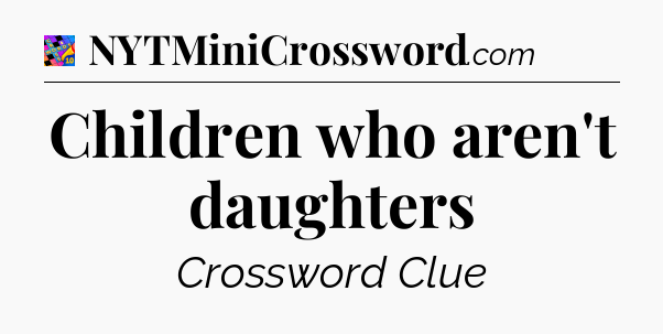 Children who aren't daughters Crossword Clue