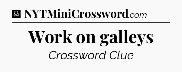 Work on galleys - LA Times Crossword