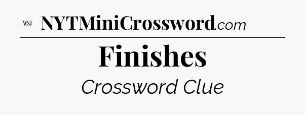 Finishes - WSJ Crossword