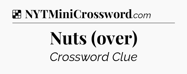 Solution: Nuts (over) - NYT Crossword