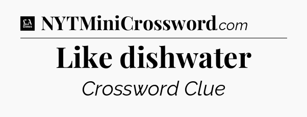 Like dishwater - LA Times Crossword