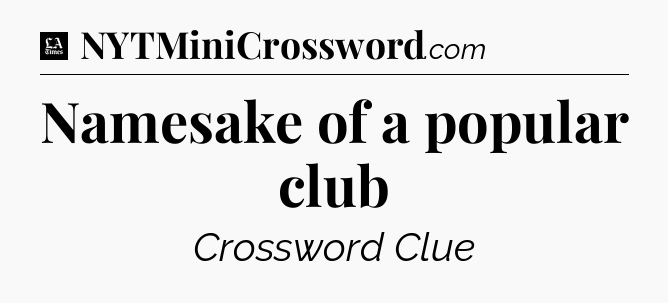Namesake of a popular club - LA Times Crossword