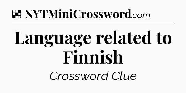 Solution: Language related to Finnish - NYT Crossword
