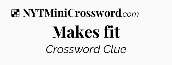 Solution: Makes fit - NYT Crossword
