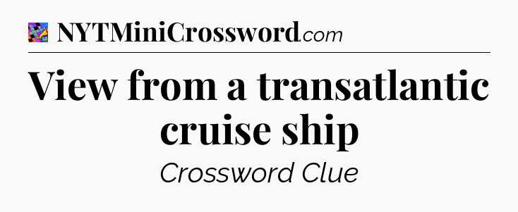 View from a transatlantic cruise ship Crossword Clue