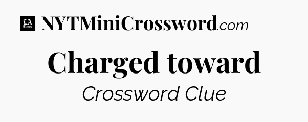 Charged toward - LA Times Crossword