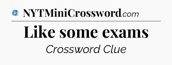 Like some exams Crossword Clue