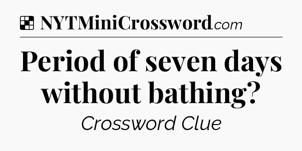 Solution: Period of seven days without bathing - NYT Crossword