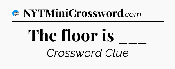 The floor is ___ Crossword Clue