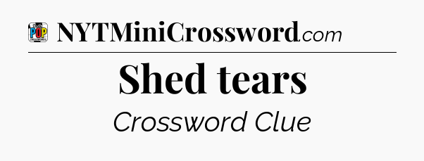 Shed tears Crossword Clue