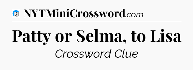 Patty or Selma, to Lisa Crossword Clue