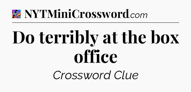 Do terribly at the box office Crossword Clue