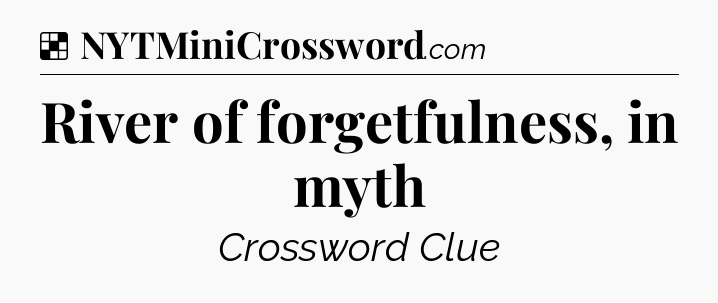 Solution: River of forgetfulness, in myth - NYT Crossword