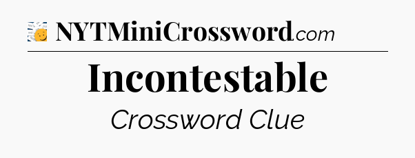 Incontestable - 7 Little Words