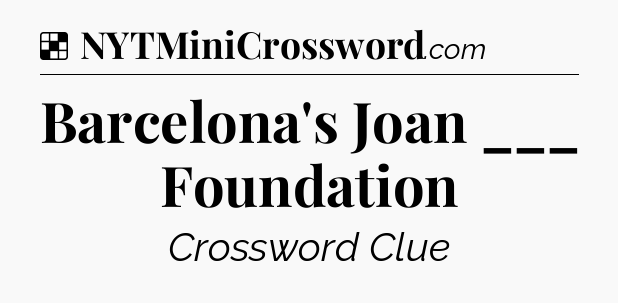Solution: Barcelona's Joan ___ Foundation - NYT Crossword