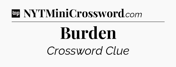 Burden Crossword Clue