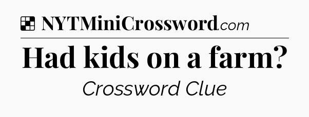Solution: Had kids on a farm - NYT Crossword
