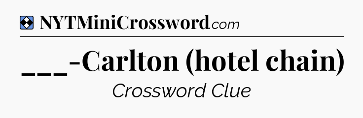 Solution: ___-Carlton (hotel chain) - NYT Mini Crossword