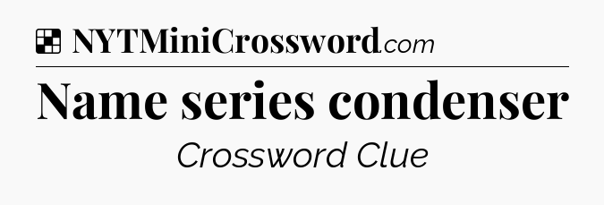 Solution: Name series condenser - NYT Crossword