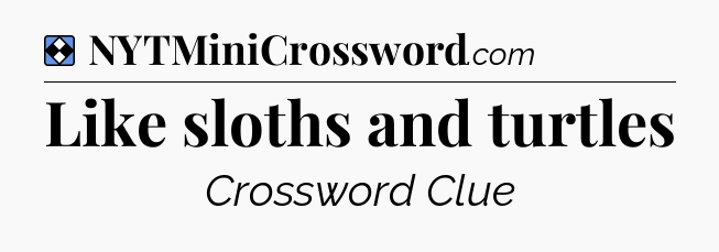 Solution: Like sloths and turtles - NYT Mini Crossword