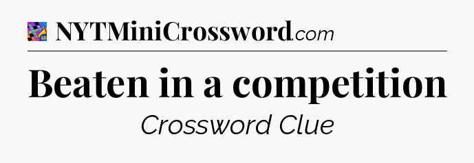 Beaten in a competition Crossword Clue