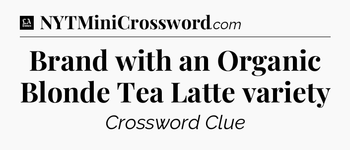 Brand with an Organic Blonde Tea Latte variety - LA Times Crossword
