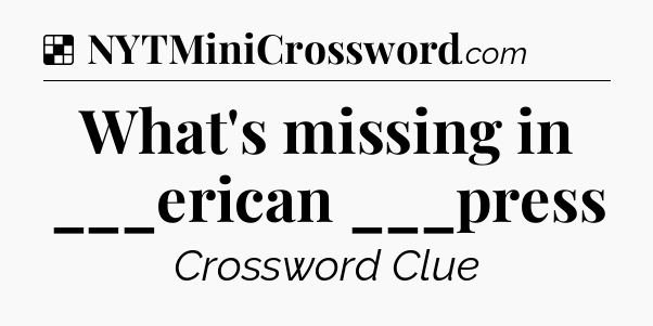 Solution: What's missing in ___erican ___press - NYT Crossword