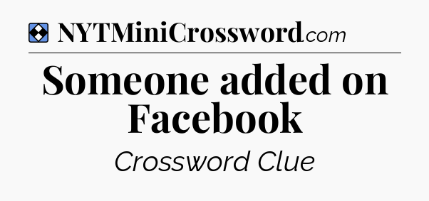 Solution: Someone added on Facebook - NYT Mini Crossword