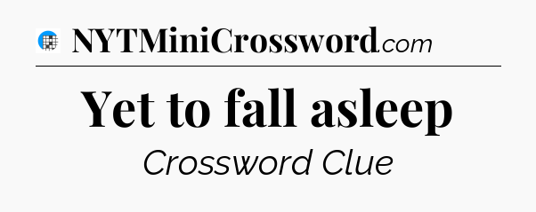 Yet to fall asleep Crossword Clue