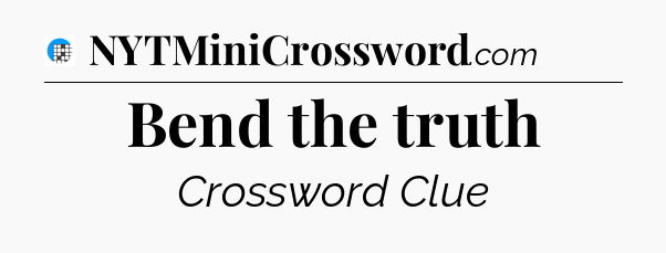 Bend the truth Crossword Clue
