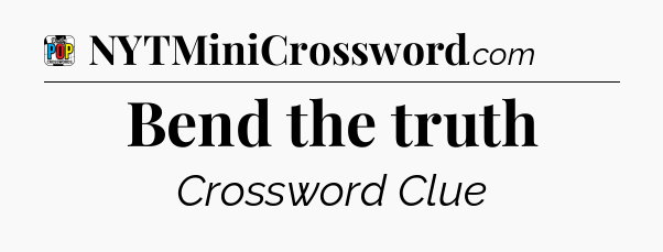 Bend the truth Crossword Clue