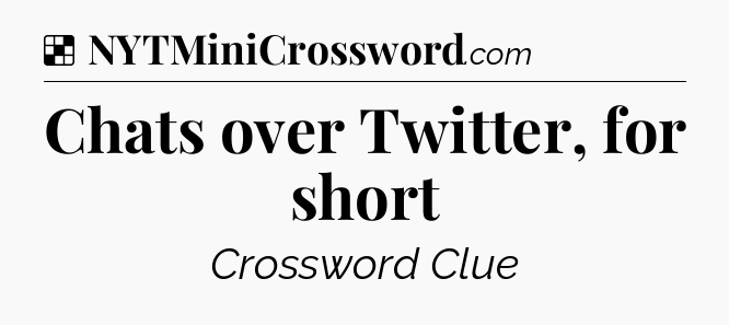 Solution: Chats over Twitter, for short - NYT Crossword