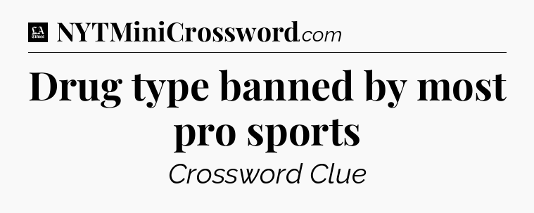 Drug type banned by most pro sports - LA Times Crossword