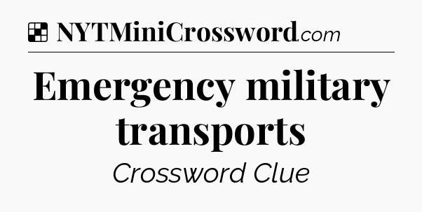 Solution: Emergency military transports - NYT Crossword