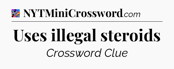 Uses illegal steroids Crossword Clue