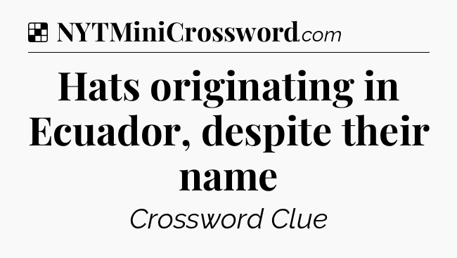 Solution: Hats originating in Ecuador, despite their name - NYT Crossword